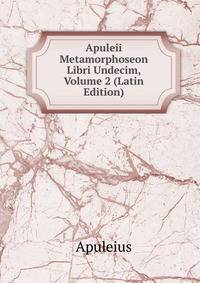 Apuleii Metamorphoseon Libri Undecim, Volume 2 (Latin Edition)