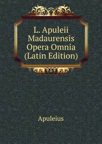 L. Apuleii Madaurensis Opera Omnia (Latin Edition)
