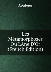 Les M?tamorphoses Ou L'Ane D'Or (French Edition)