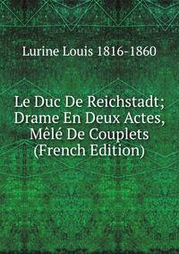 Le Duc De Reichstadt; Drame En Deux Actes, Mele De Couplets (French Edition)