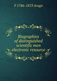 Biographies of distinguished scientific men electronic resource