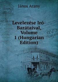 Levelezese Iro-Barataival, Volume 1 (Hungarian Edition)