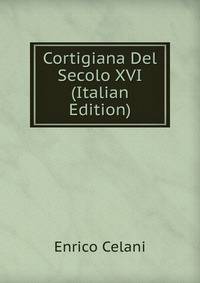 Cortigiana Del Secolo XVI (Italian Edition)