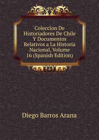 Coleccion De Historiadores De Chile Y Documentos Relativos a La Historia Nacional, Volume 16 (Spanish Edition)