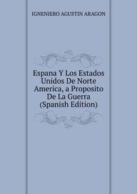 Espana Y Los Estados Unidos De Norte America, a Proposito De La Guerra (Spanish Edition)