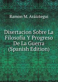 Disertacion Sobre La Filosofia Y Progreso De La Guerra (Spanish Edition)