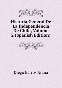 Historia General De La Independencia De Chile, Volume 2 (Spanish Edition)