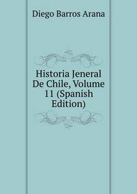 Historia Jeneral De Chile, Volume 11 (Spanish Edition)