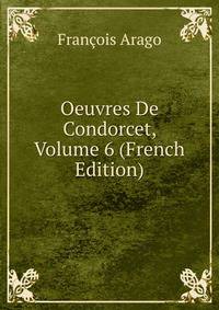 Oeuvres De Condorcet, Volume 6 (French Edition)