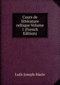 Cours de litterature celtique Volume 1 (French Edition)