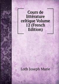 Cours de litterature celtique Volume 12 (French Edition)