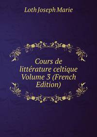 Cours de litterature celtique Volume 3 (French Edition)