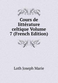 Cours de litterature celtique Volume 7 (French Edition)