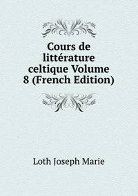 Cours de litterature celtique Volume 8 (French Edition)