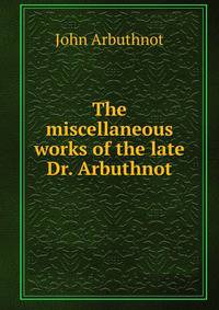 The miscellaneous works of the late Dr. Arbuthnot