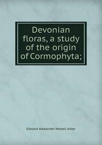 Devonian floras, a study of the origin of Cormophyta;