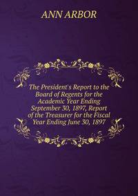 The President's Report to the Board of Regents for the Academic Year Ending September 30, 1897, Report of the Treasurer for the Fiscal Year Ending June 30, 1897