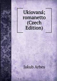 Ukiovana; romanetto (Czech Edition)