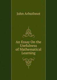 An Essay On the Usefulness of Mathematical Learning