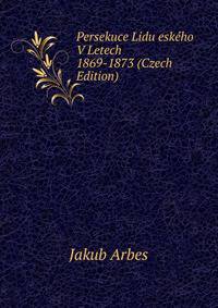 Persekuce Lidu eskeho V Letech 1869-1873 (Czech Edition)