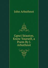Ggnci Seauton. Know Yourself, a Poem By J. Arbuthnot