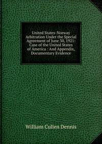 United States-Norway Arbitration Under the Special Agreement of June 30, 1921: Case of the United States of America : And Appendix, Documentary Evidence