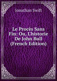 Le Proc?s Sans Fin: Ou, L'historie De John Bull (French Edition)