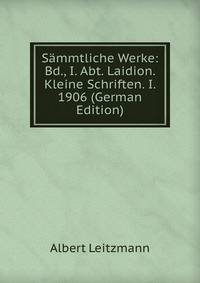 Sammtliche Werke: Bd., I. Abt. Laidion. Kleine Schriften. I. 1906 (German Edition)