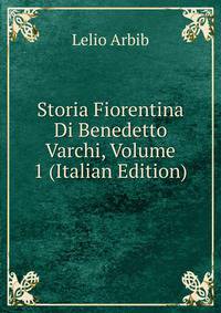 Storia Fiorentina Di Benedetto Varchi, Volume 1 (Italian Edition)