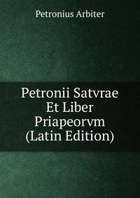Petronii Satvrae Et Liber Priapeorvm (Latin Edition)