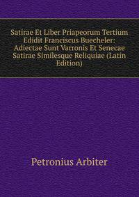 Satirae Et Liber Priapeorum Tertium Edidit Franciscus Buecheler: Adiectae Sunt Varronis Et Senecae Satirae Similesque Reliquiae (Latin Edition)