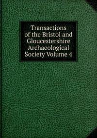 Transactions of the Bristol and Gloucestershire Archaeological Society Volume 4