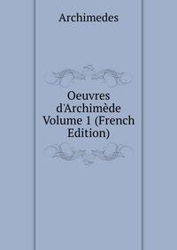 Oeuvres d'Archim?de Volume 1 (French Edition)