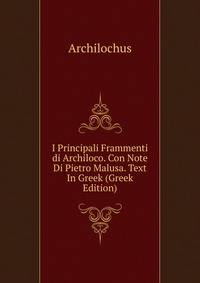 I Principali Frammenti di Archiloco. Con Note Di Pietro Malusa. Text In Greek (Greek Edition)