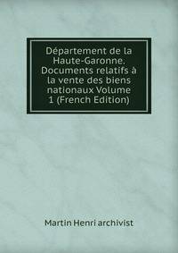 Departement de la Haute-Garonne. Documents relatifs a la vente des biens nationaux Volume 1 (French Edition)