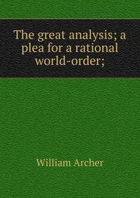 The great analysis; a plea for a rational world-order;