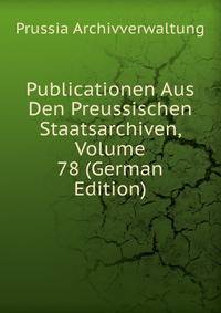 Publicationen Aus Den Preussischen Staatsarchiven, Volume 78 (German Edition)