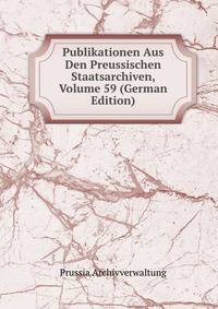 Publikationen Aus Den Preussischen Staatsarchiven, Volume 59 (German Edition)