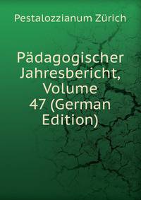 Padagogischer Jahresbericht, Volume 47 (German Edition)