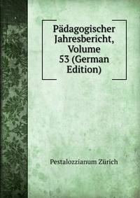 Padagogischer Jahresbericht, Volume 53 (German Edition)