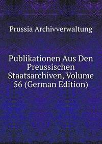 Publikationen Aus Den Preussischen Staatsarchiven, Volume 56 (German Edition)
