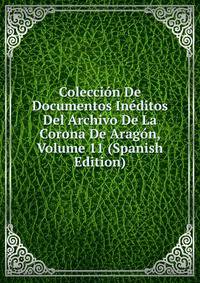 Coleccion De Documentos Ineditos Del Archivo De La Corona De Aragon, Volume 11 (Spanish Edition)