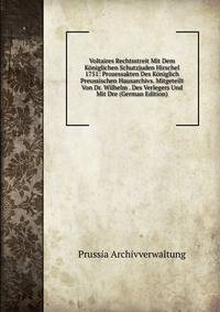 Voltaires Rechtsstreit Mit Dem Koniglichen Schutzjuden Hirschel 1751: Prozessakten Des Koniglich Preussischen Hausarchivs. Mitgeteilt Von Dr. Wilhelm . Des Verlegers Und Mit Dre (German Edition)