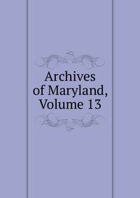 Archives of Maryland, Volume 13