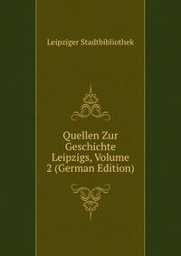 Quellen Zur Geschichte Leipzigs, Volume 2 (German Edition)