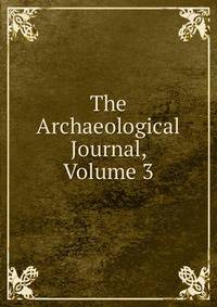 The Archaeological Journal, Volume 3