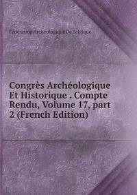 Congr?s Arch?ologique Et Historique . Compte Rendu, Volume 17, part 2 (French Edition)