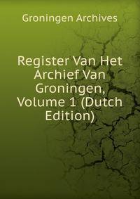 Register Van Het Archief Van Groningen, Volume 1 (Dutch Edition)