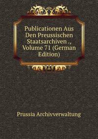 Publicationen Aus Den Preussischen Staatsarchiven ., Volume 71 (German Edition)