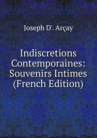 Indiscretions Contemporaines: Souvenirs Intimes (French Edition)